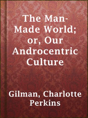 cover image of The Man-Made World; or, Our Androcentric Culture